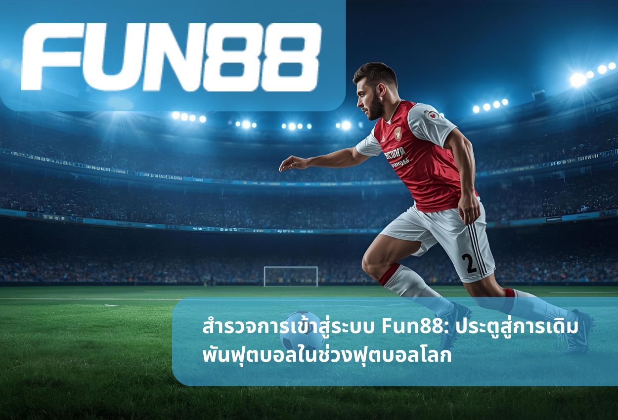 สำรวจการเข้าสู่ระบบ Fun88: ประตูสู่การเดิมพันฟุตบอลในช่วงฟุตบอลโลก
